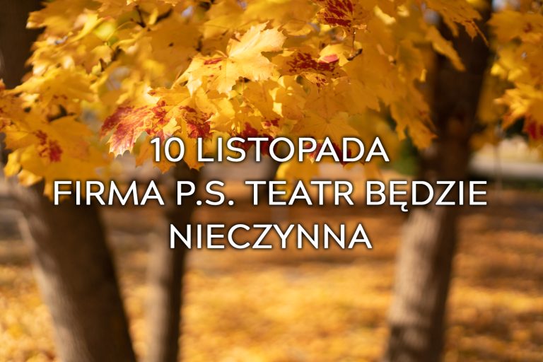 10 listopada – firma P.S. Teatr będzie nieczynna